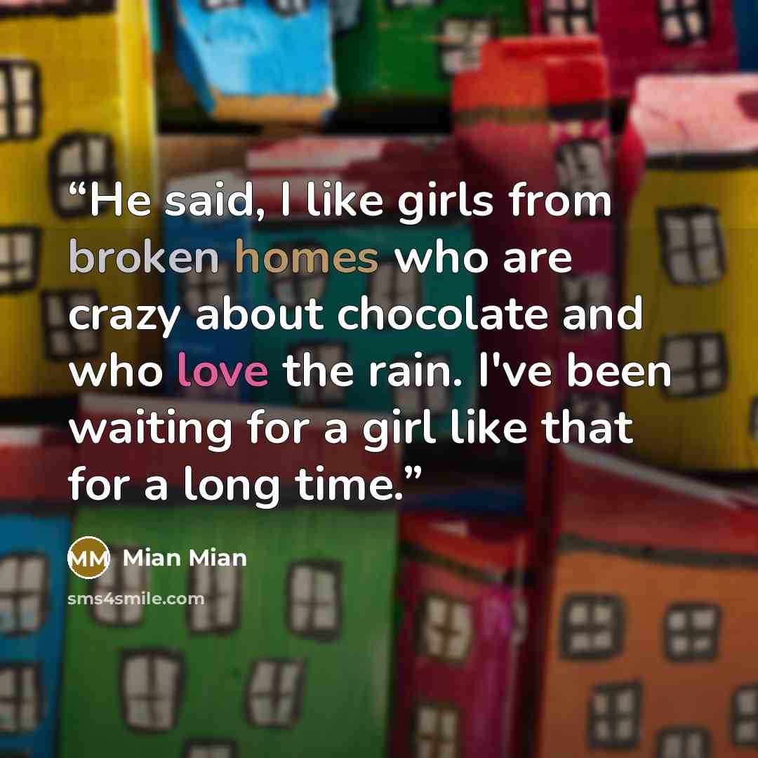 “He said, I like girls from broken homes who are crazy about chocolate and who love the rain. I've been waiting for a girl like that for a long time.” quote by Mian Mian