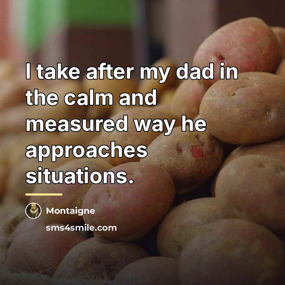 “I take after my dad in the calm and measured…” quote by Montaigne