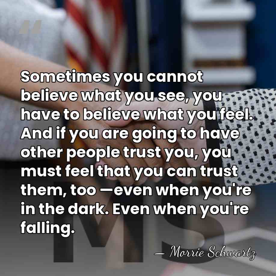 Sometimes you cannot believe what you see, you have to believe what&hellip; - Morrie Schwartz