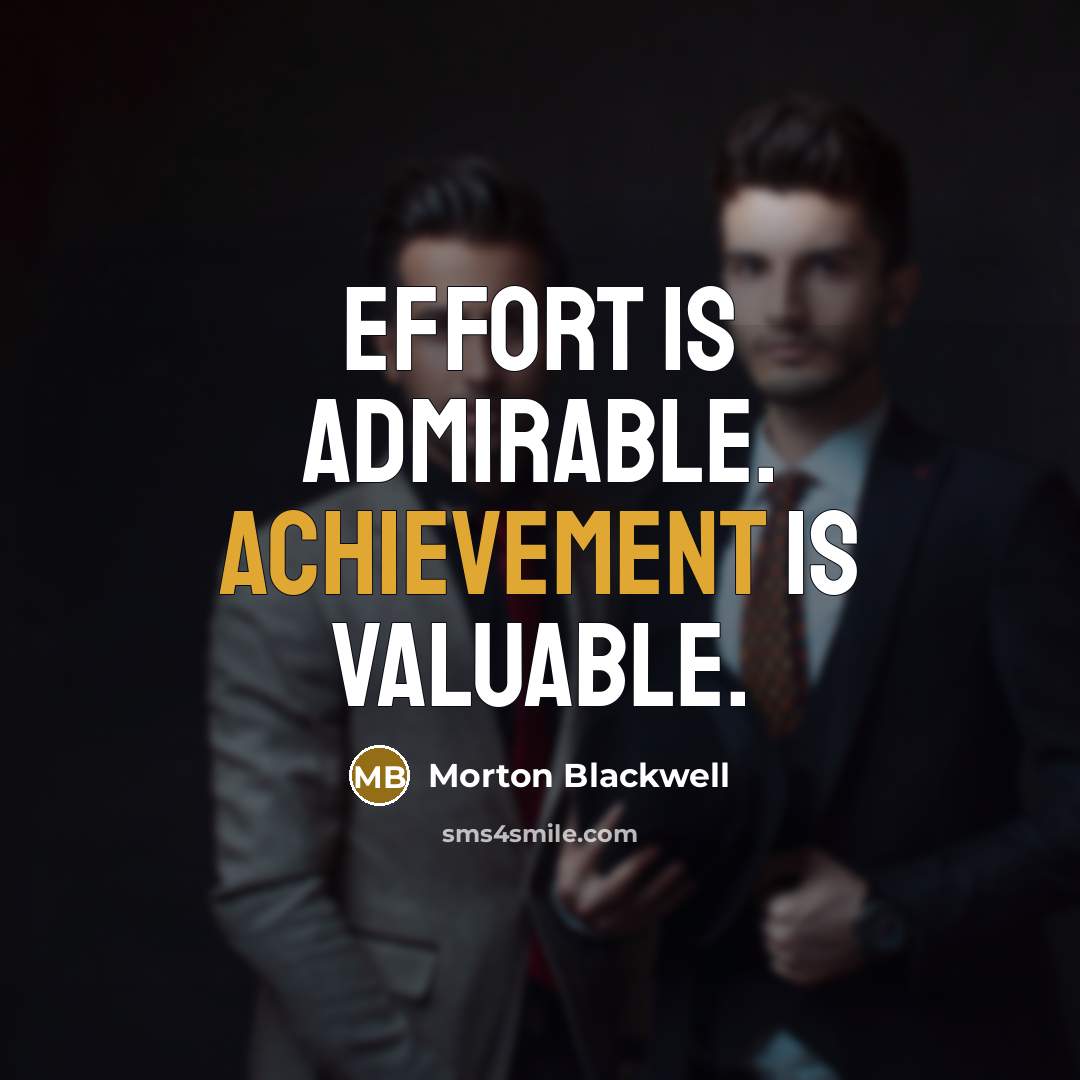 “Effort is admirable. Achievement is valuable.…” quote by Morton Blackwell
