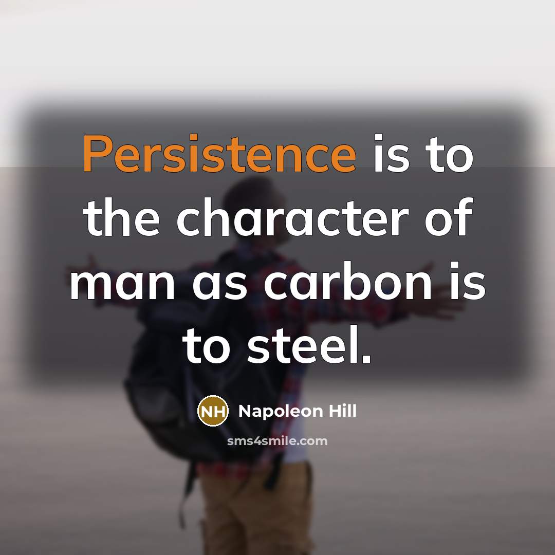 “Persistence is to the character of man as carbon is…” quote by Napoleon Hill
