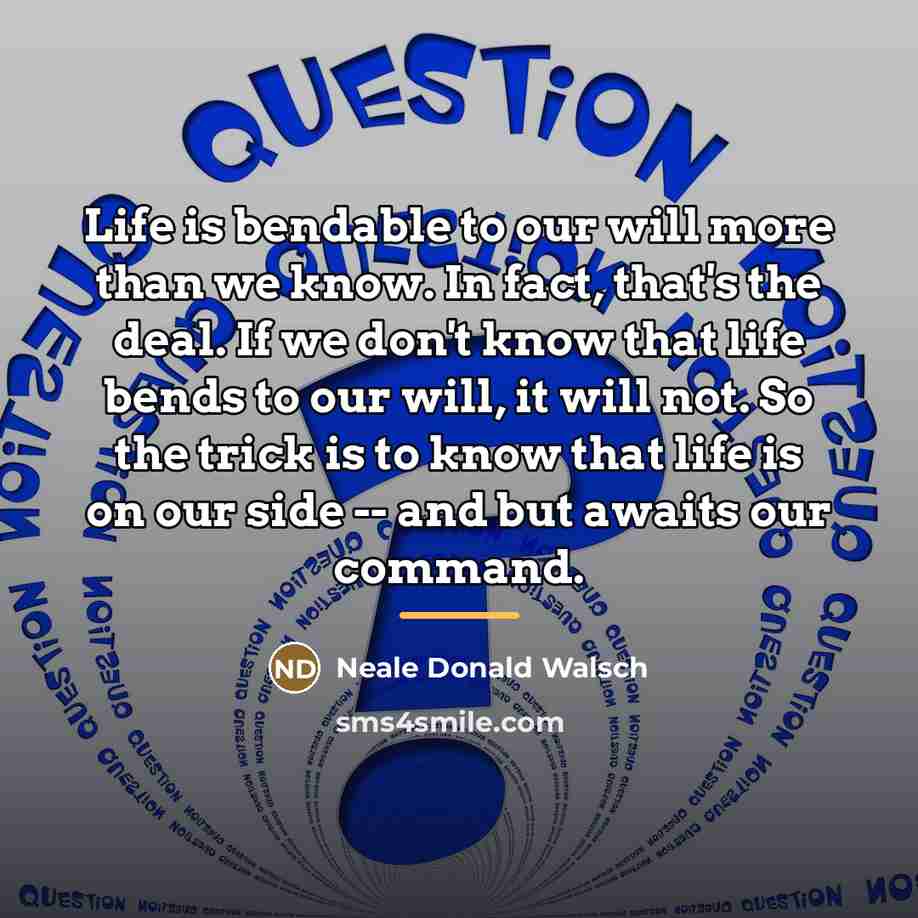 “Life is bendable to our will more than we know.…” quote by Neale Donald Walsch