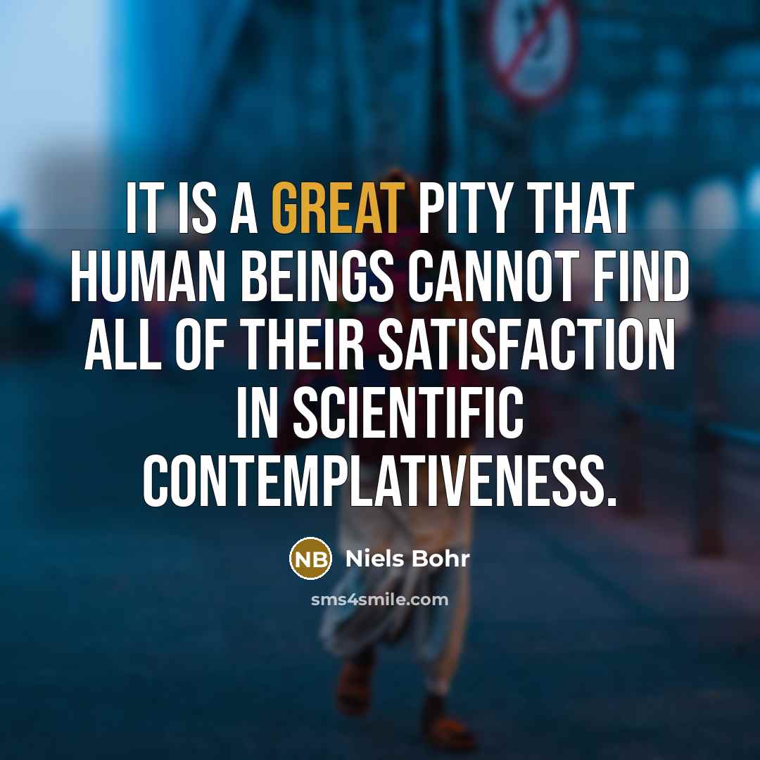 “It is a great pity that human beings cannot find…” quote by Niels Bohr