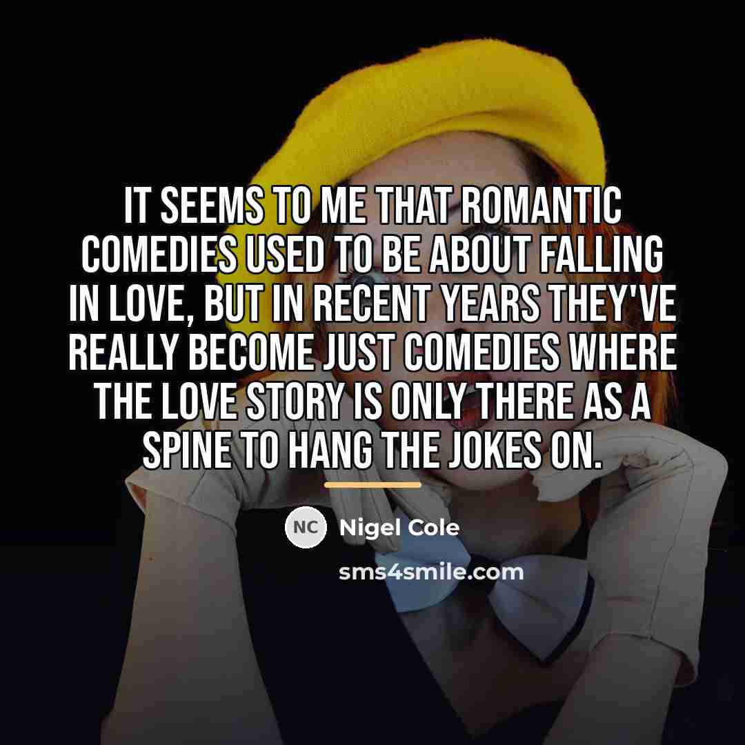 “It seems to me that romantic comedies used to be…” quote by Nigel Cole