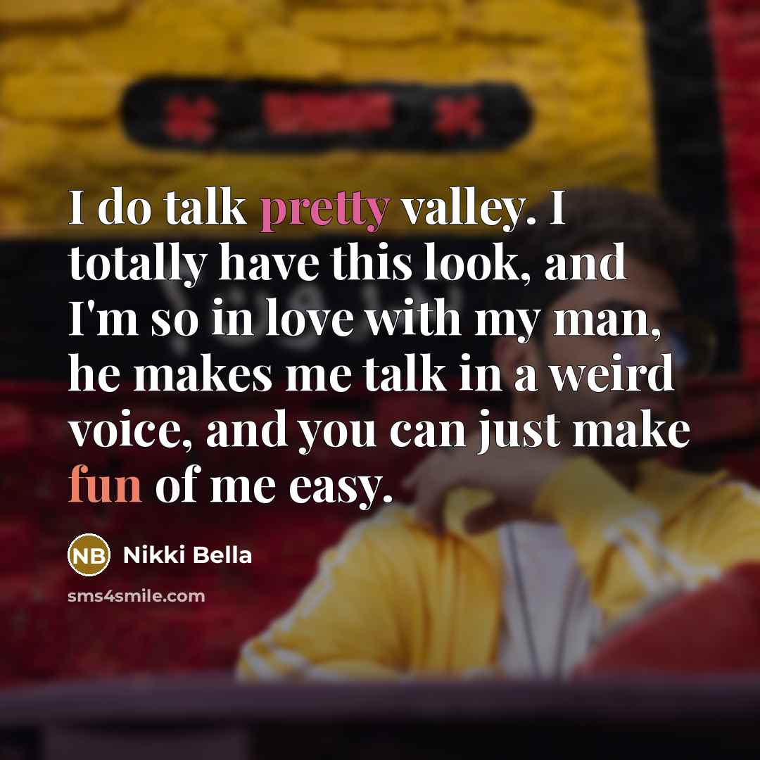 “I do talk pretty valley. I totally have this look,…” quote by Nikki Bella