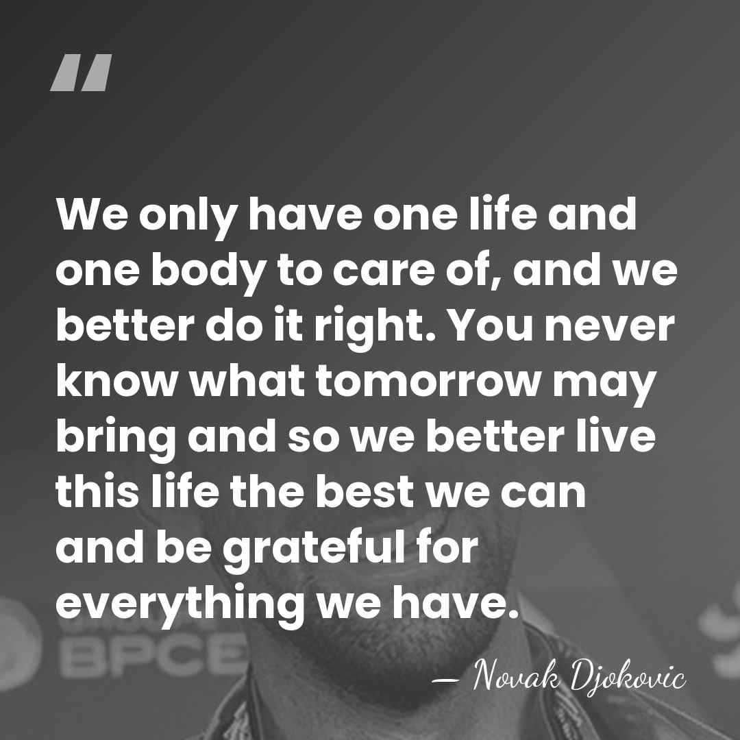 We only have one life and one body to care of, and&hellip; - Novak Djokovic
