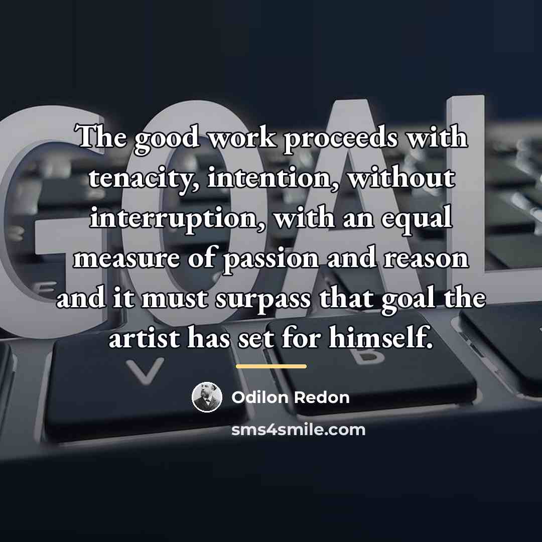 “The good work proceeds with tenacity, intention, without interruption, with…” quote by Odilon Redon