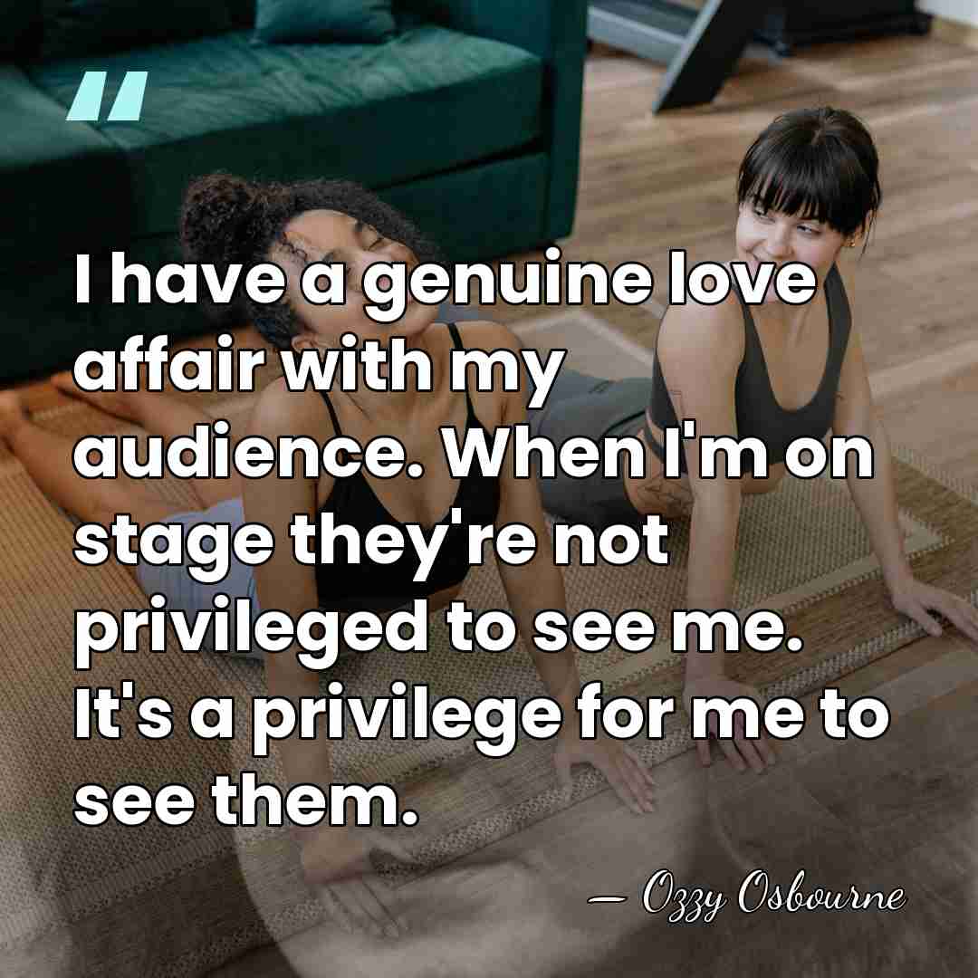 I have a genuine love affair with my audience. When I'm on&hellip; - Ozzy Osbourne