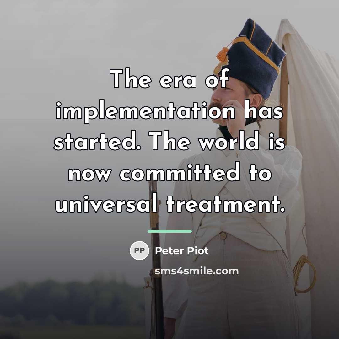 “The era of implementation has started. The world is now…” quote by Peter Piot