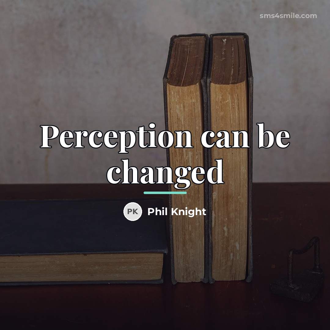 “Perception can be changed…” quote by Phil Knight