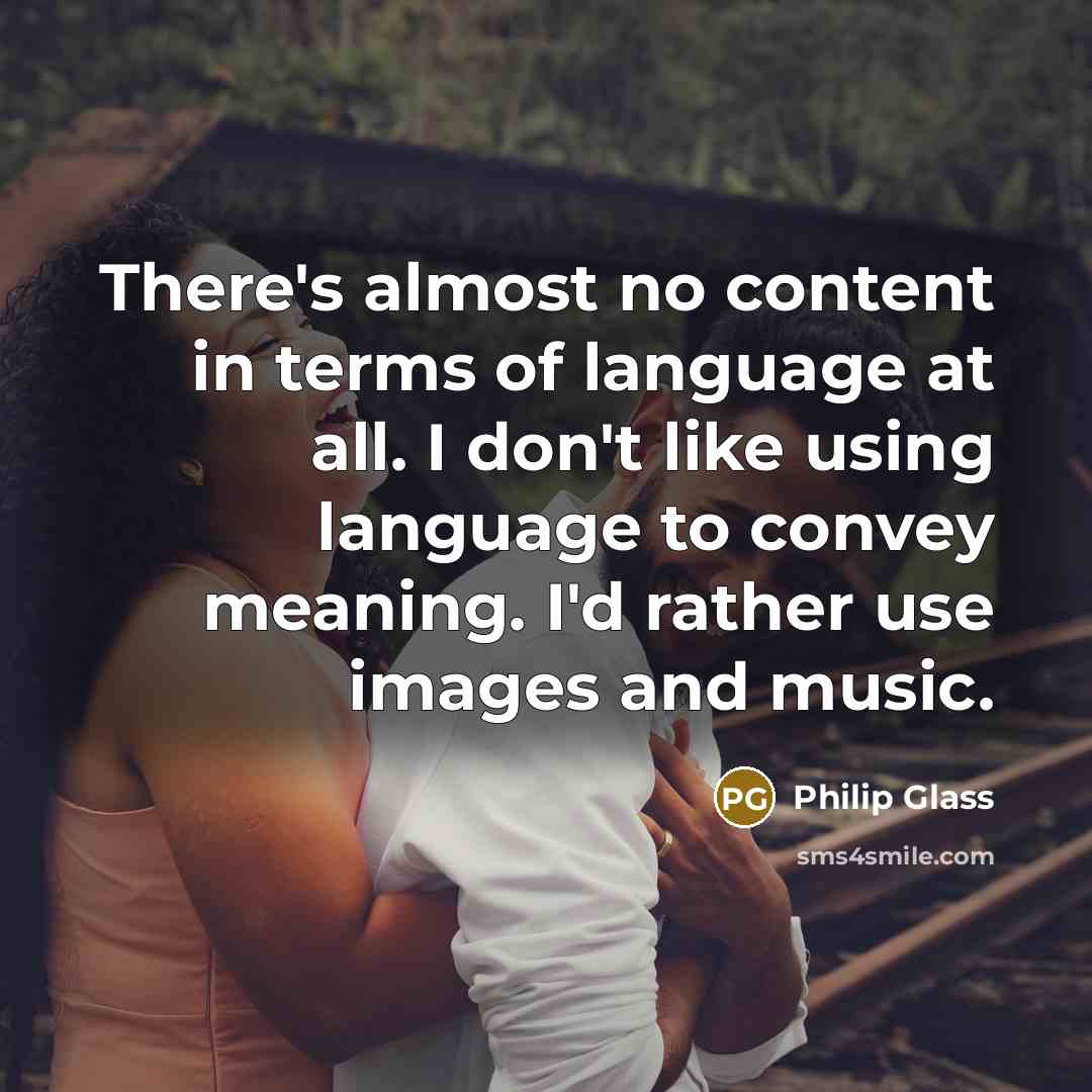 “There's almost no content in terms of language at all.…” quote by Philip Glass