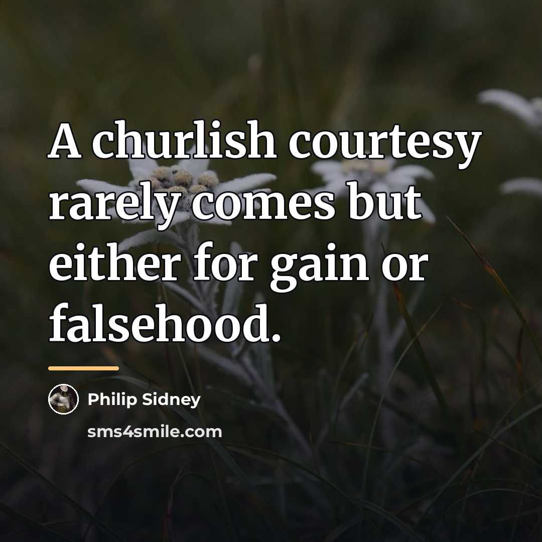 “A churlish courtesy rarely comes but either for gain or…” quote by Philip Sidney