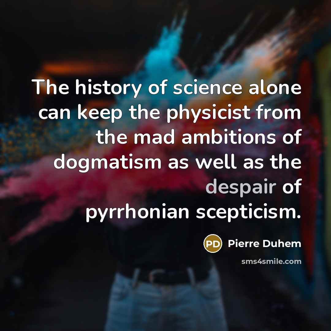 “The history of science alone can keep the physicist from…” quote by Pierre Duhem