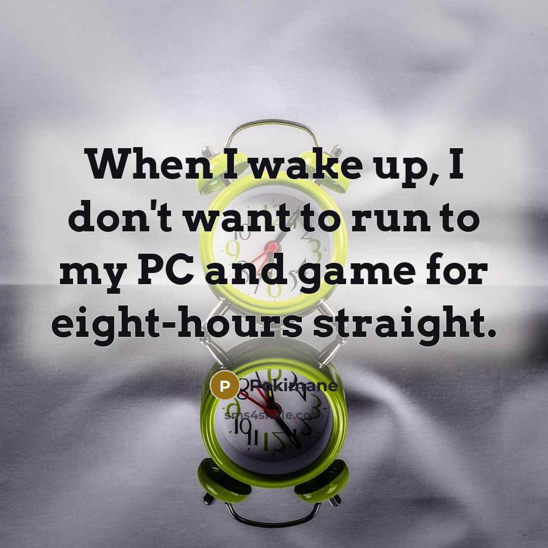 “When I wake up, I don't want to run to…” quote by Pokimane