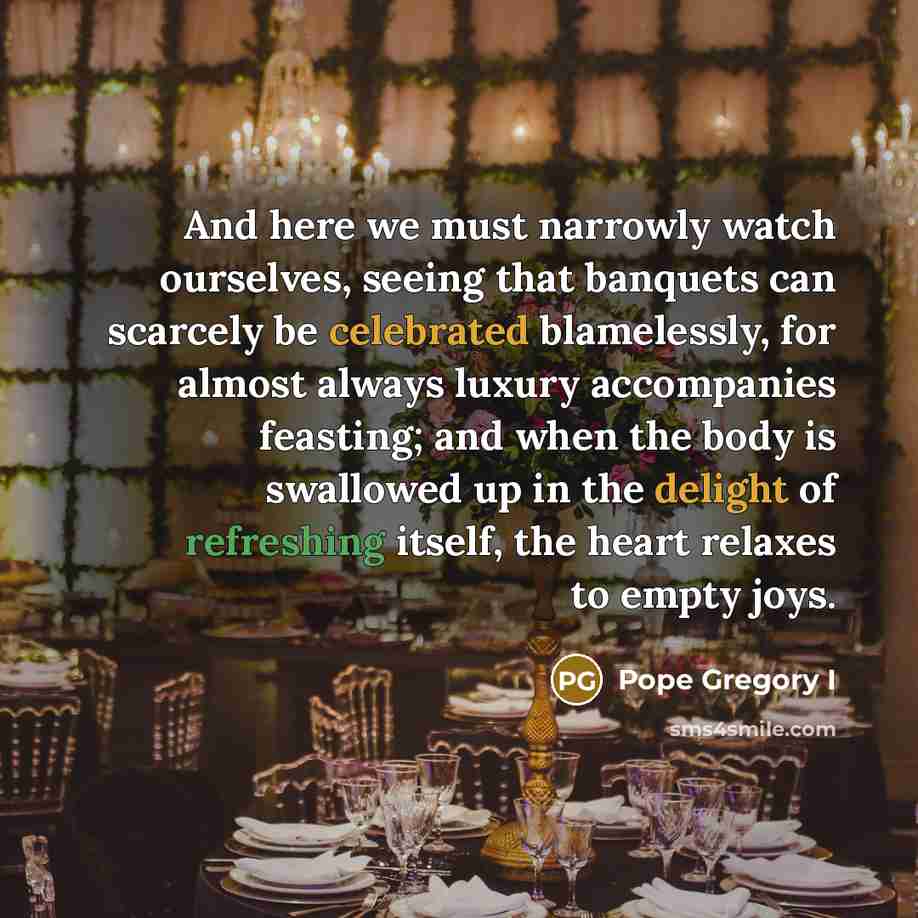 “And here we must narrowly watch ourselves, seeing that banquets…” quote by Pope Gregory I