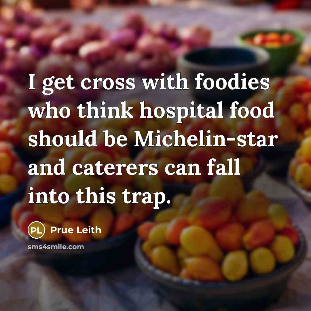 “I get cross with foodies who think hospital food should…” quote by Prue Leith