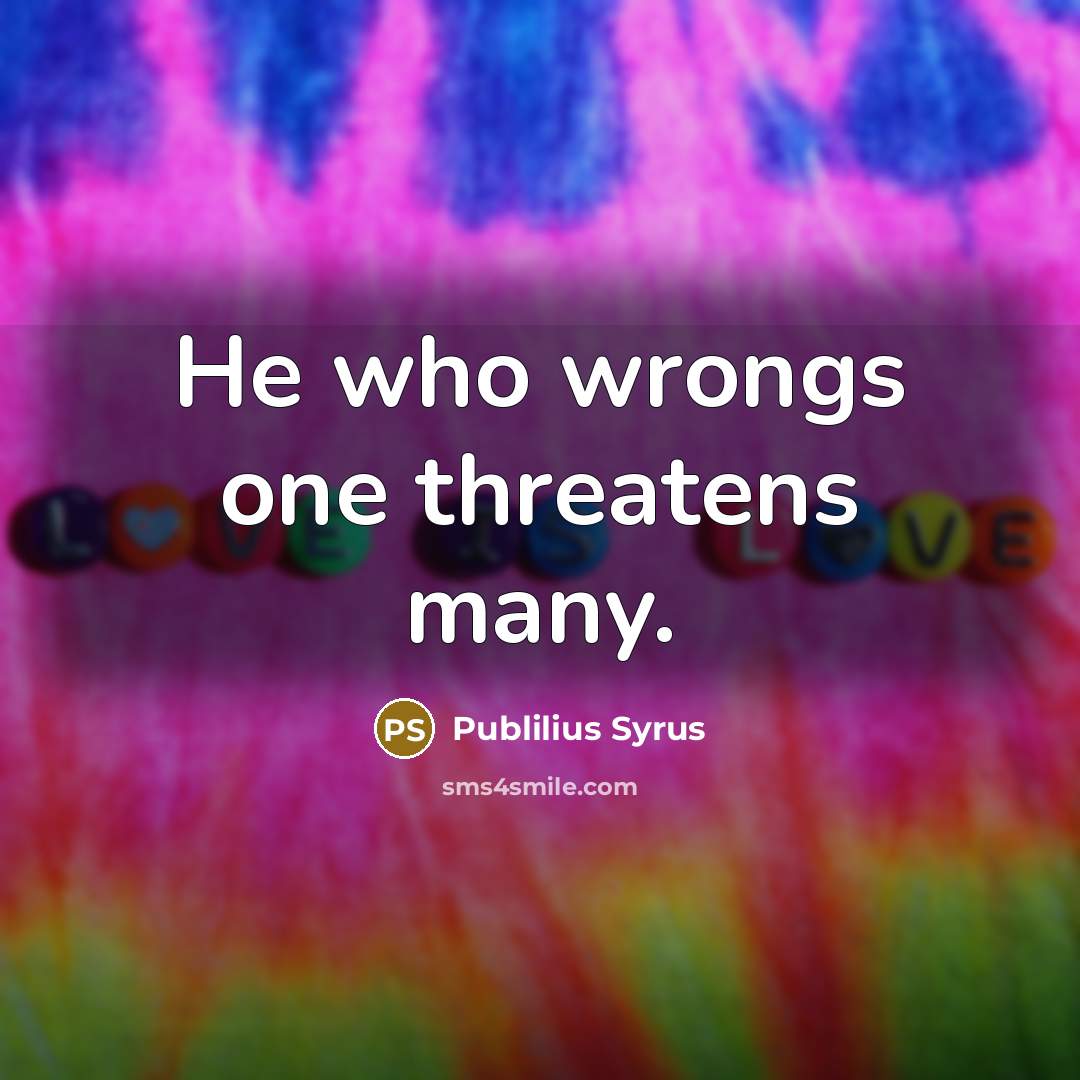 “He who wrongs one threatens many.…” quote by Publilius Syrus