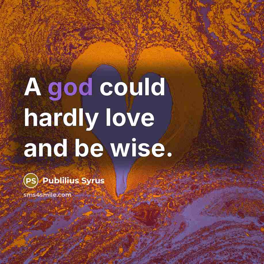 “A god could hardly love and be wise.…” quote by Publilius Syrus