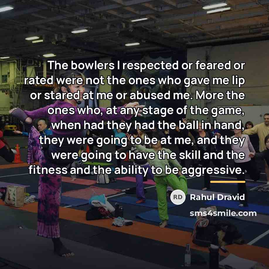 “The bowlers I respected or feared or rated were not…” quote by Rahul Dravid