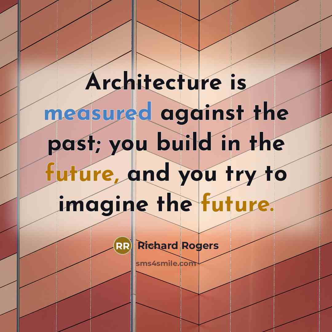 “Architecture is measured against the past; you build in the…” quote by Richard Rogers