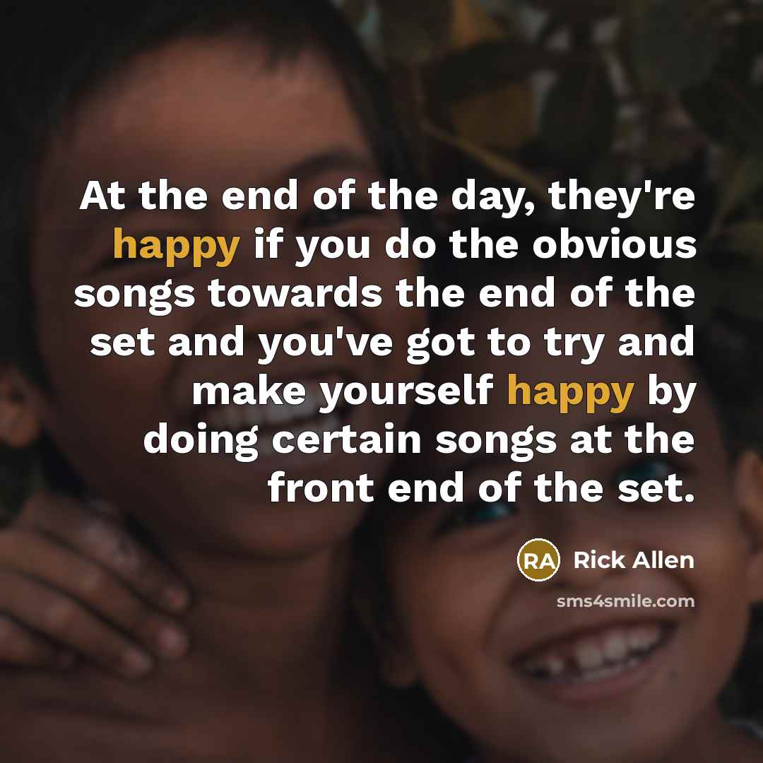 “At the end of the day, they're happy if you…” quote by Rick Allen