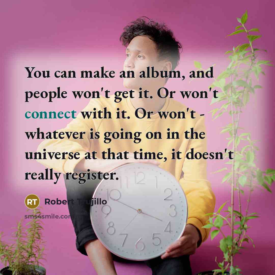 “You can make an album, and people won't get it.…” quote by Robert Trujillo