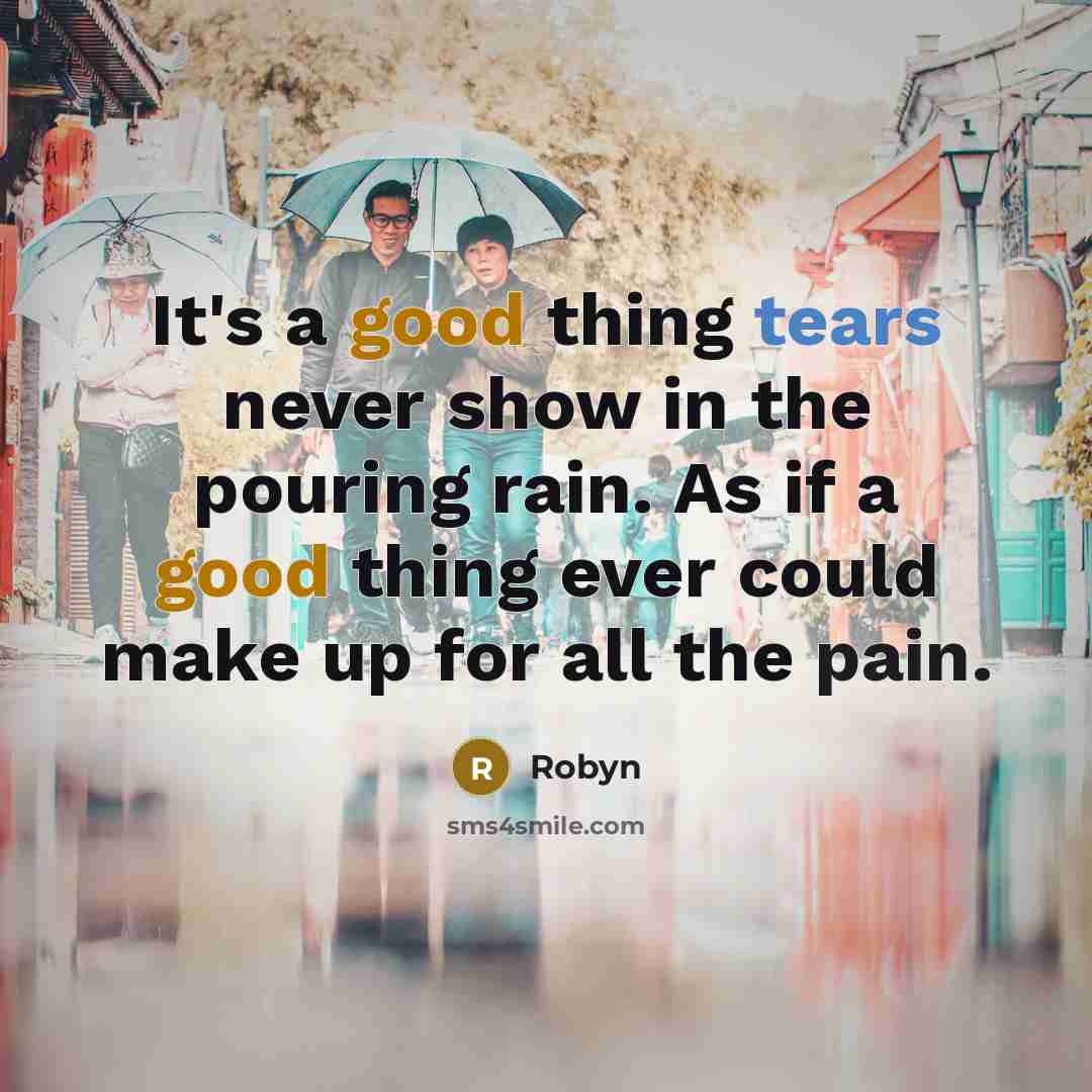 “It's a good thing tears never show in the pouring…” quote by Robyn