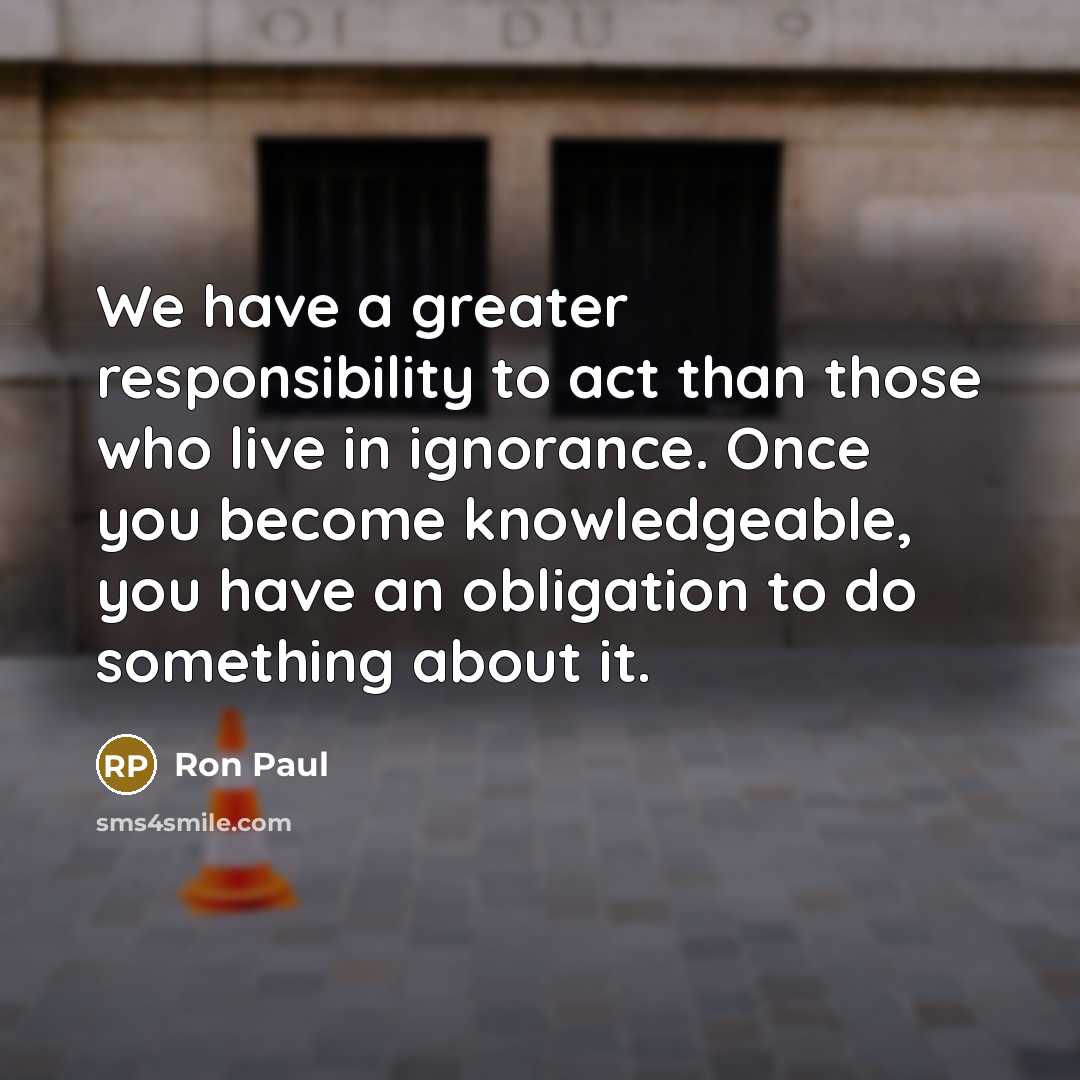 “We have a greater responsibility to act than those who…” quote by Ron Paul