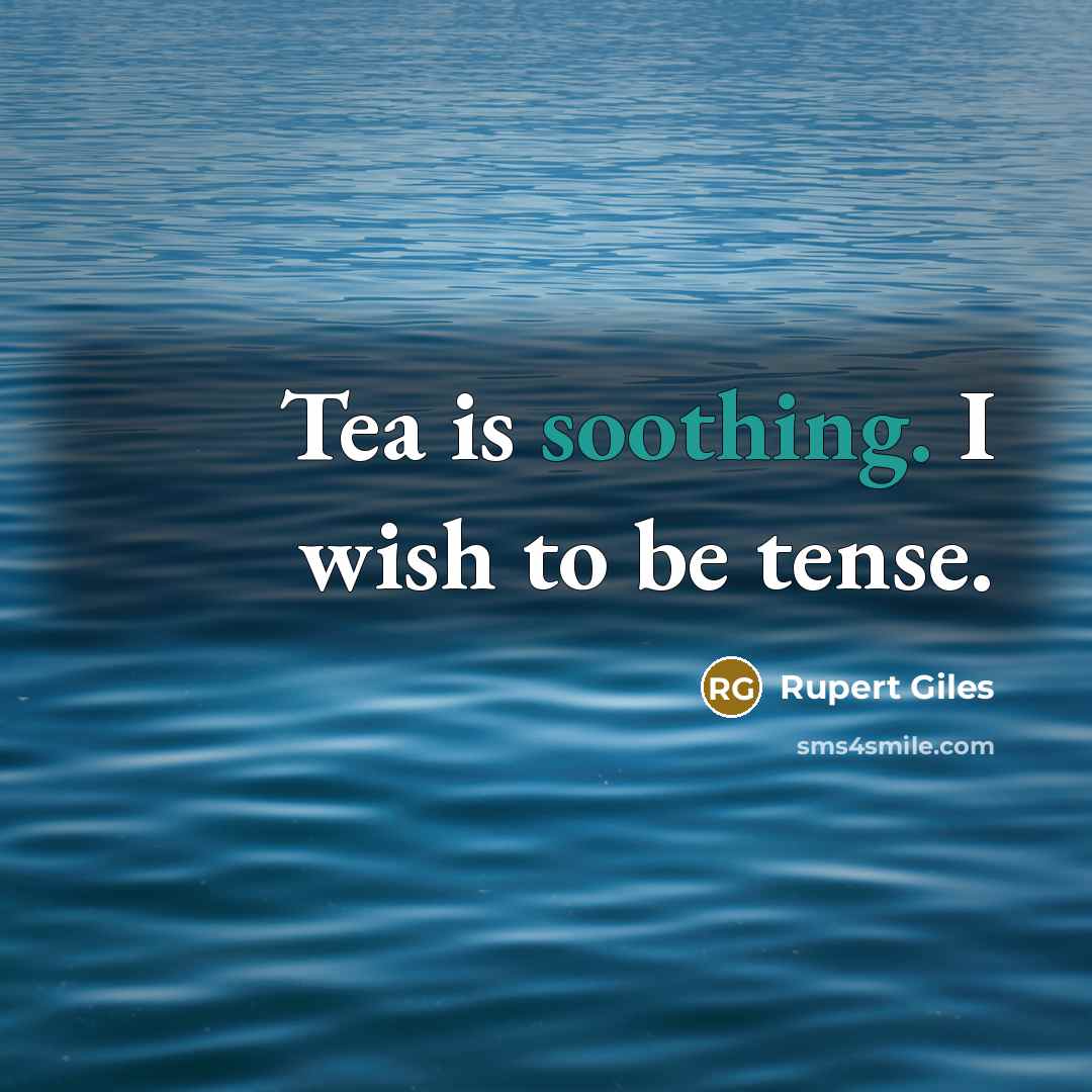 “Tea is soothing. I wish to be tense.” quote by Rupert Giles