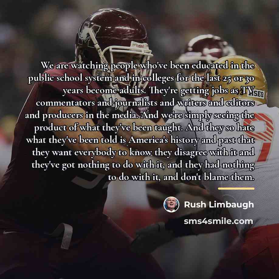 “We are watching people who've been educated in the public…” quote by Rush Limbaugh
