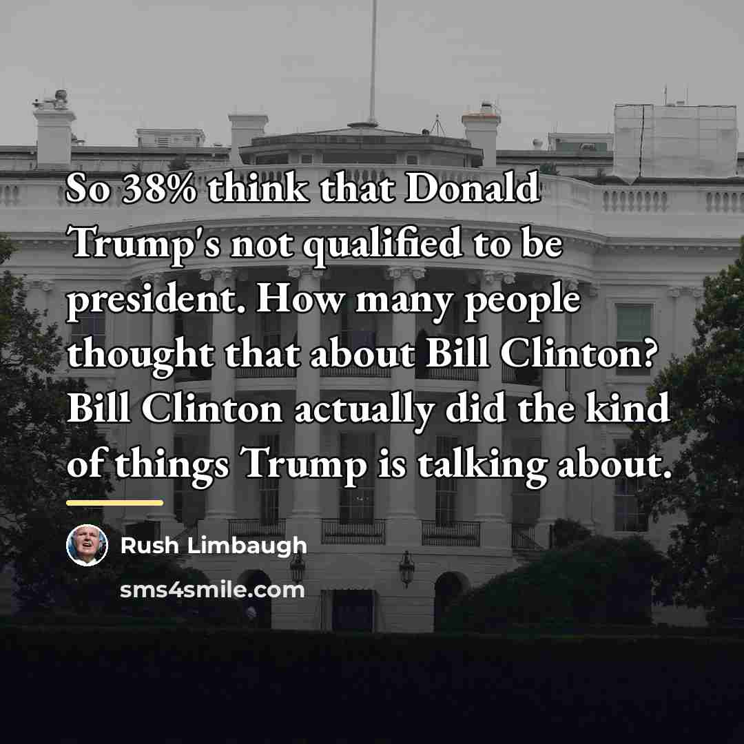 “So 38% think that Donald Trump's not qualified to be…” quote by Rush Limbaugh