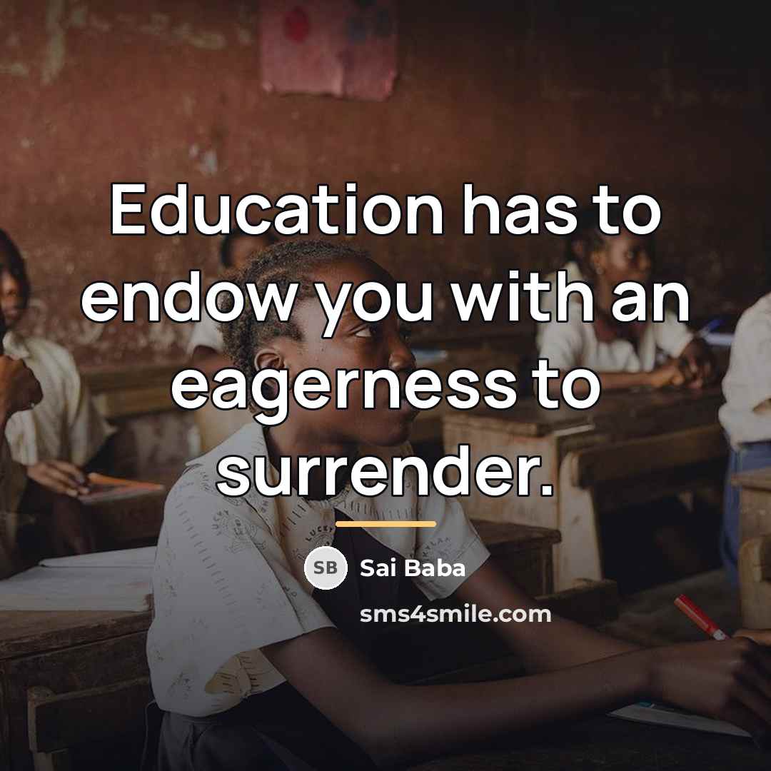 “Education has to endow you with an eagerness to surrender.…” quote by Sai Baba