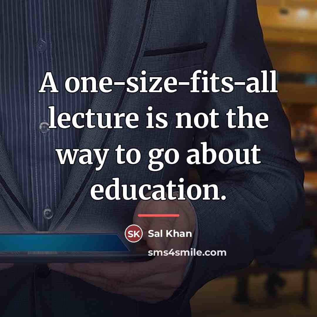 “A one-size-fits-all lecture is not the way to go about…” quote by Sal Khan