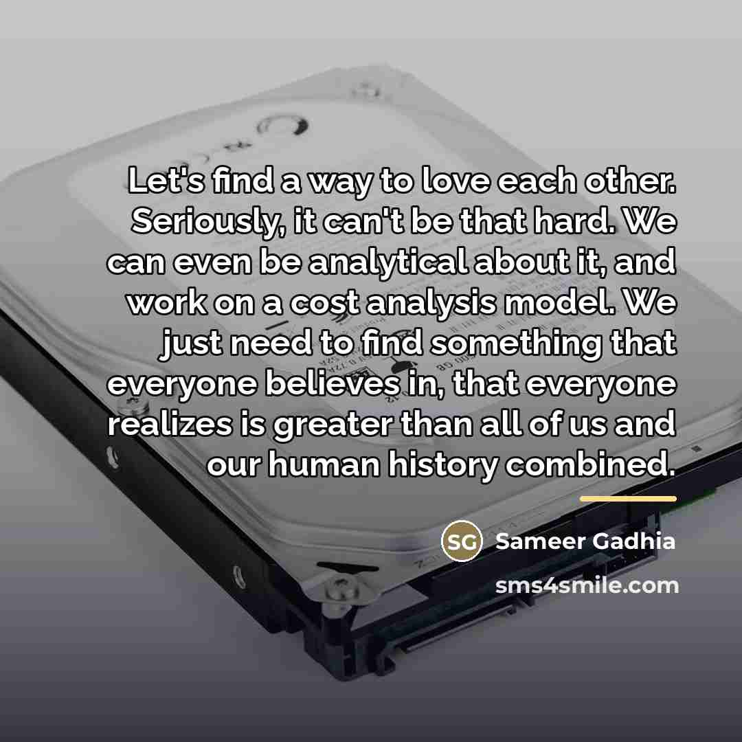 “Let's find a way to love each other. Seriously, it…” quote by Sameer Gadhia