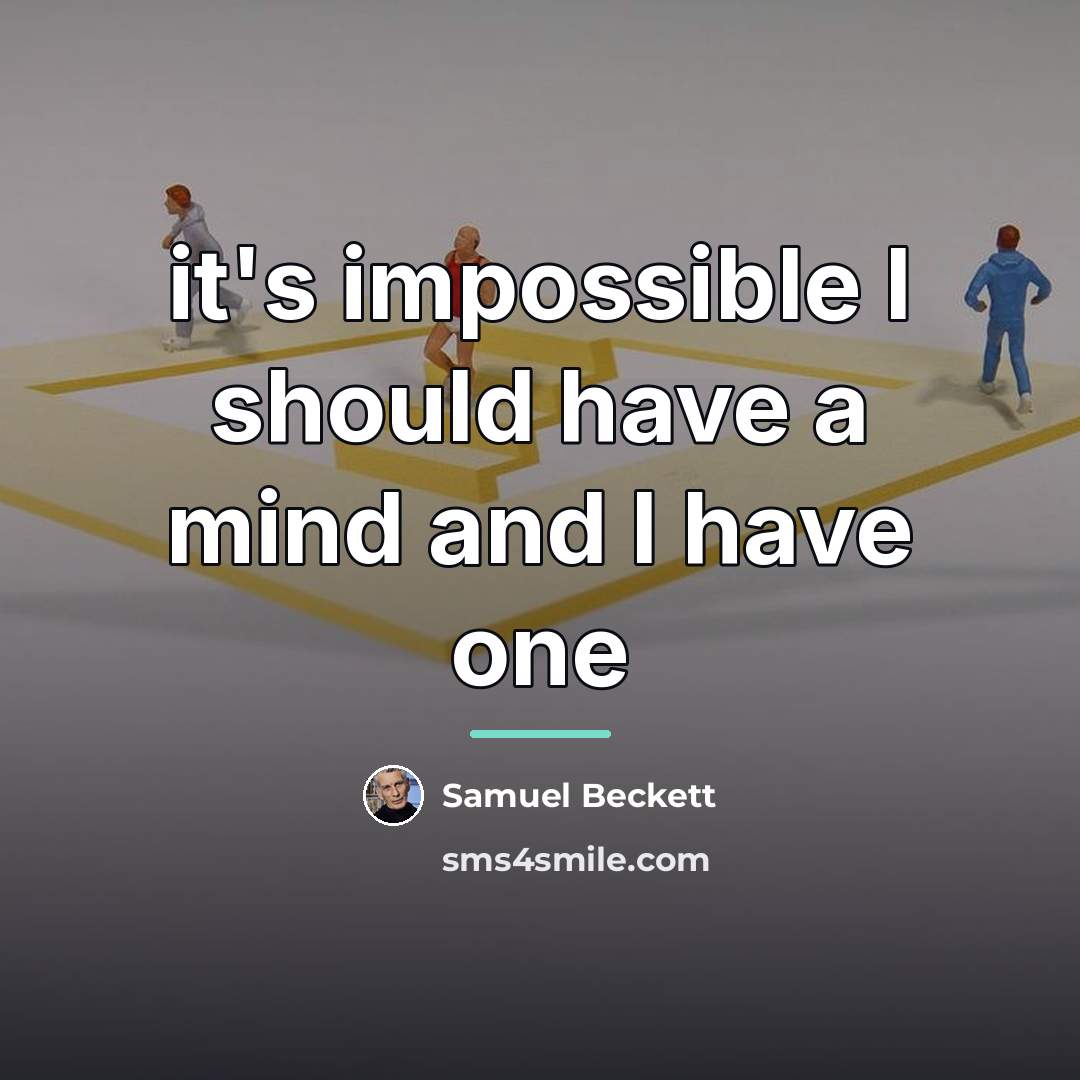 “it's impossible I should have a mind and I have…” quote by Samuel Beckett