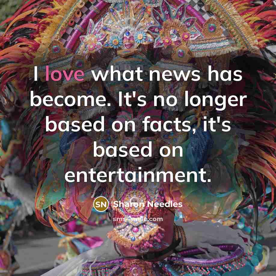 “I love what news has become. It's no longer based…” quote by Sharon Needles