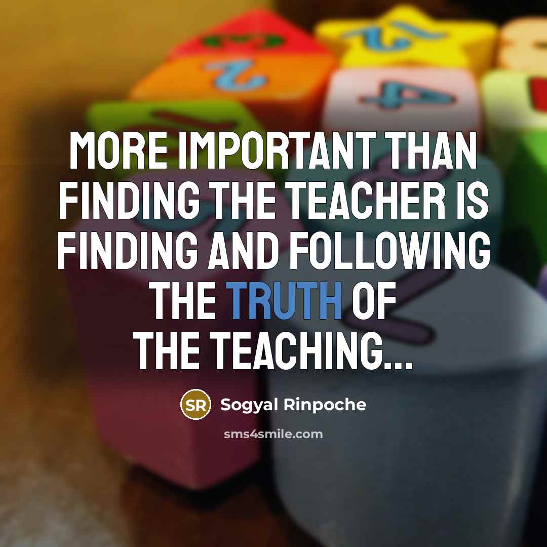 “More important than finding the teacher is finding and following…” quote by Sogyal Rinpoche