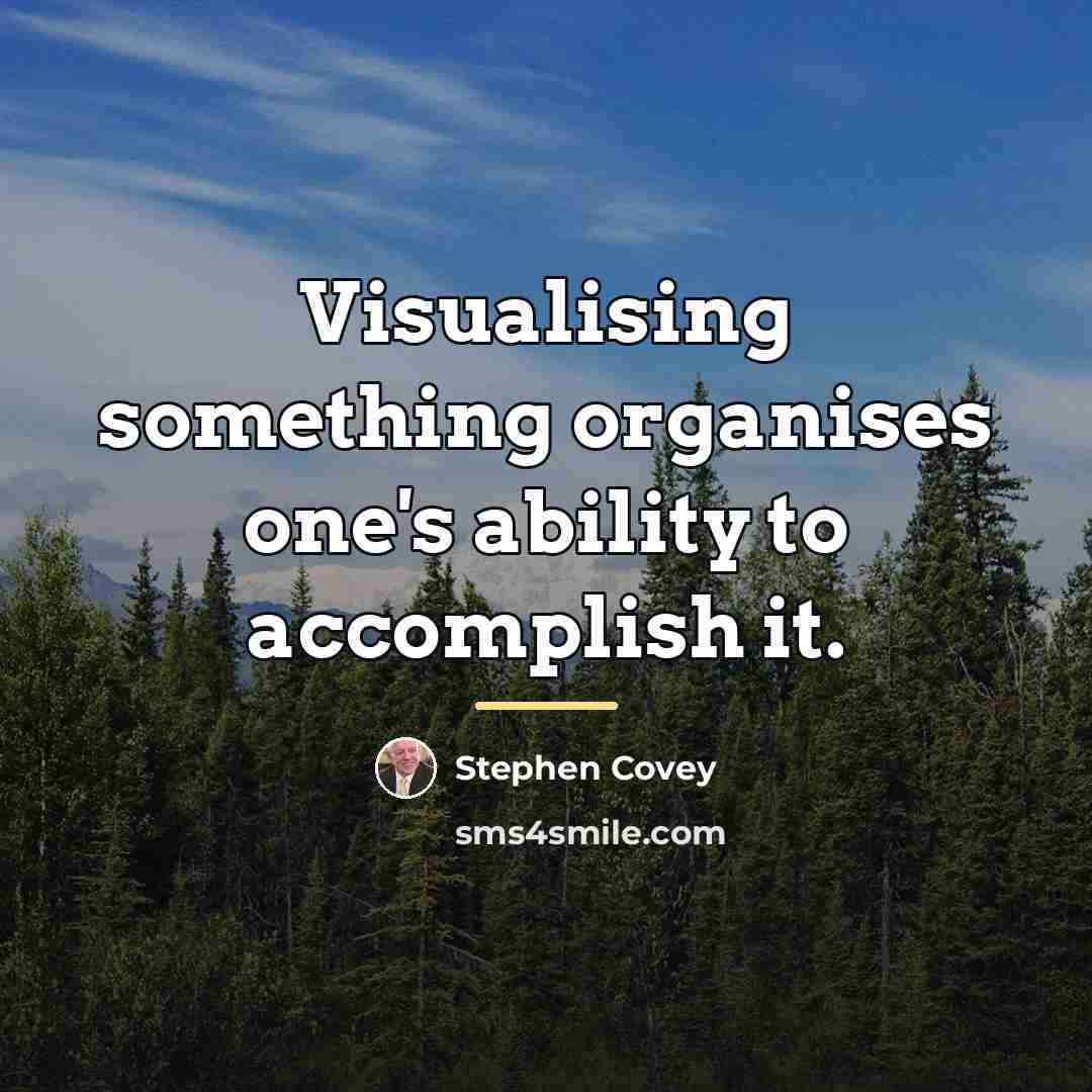 “Visualising something organises one's ability to accomplish it.…” quote by Stephen Covey