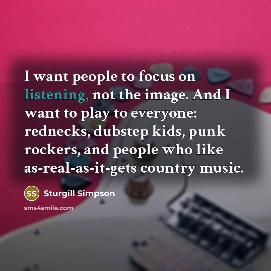 “I want people to focus on listening, not the image.…” quote by Sturgill Simpson