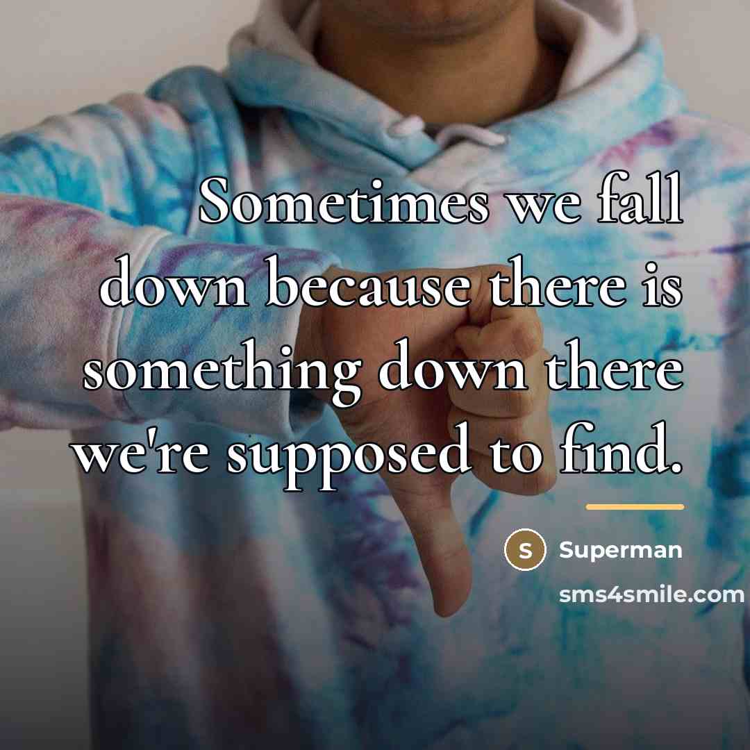 “Sometimes we fall down because there is something down there…” quote by Superman