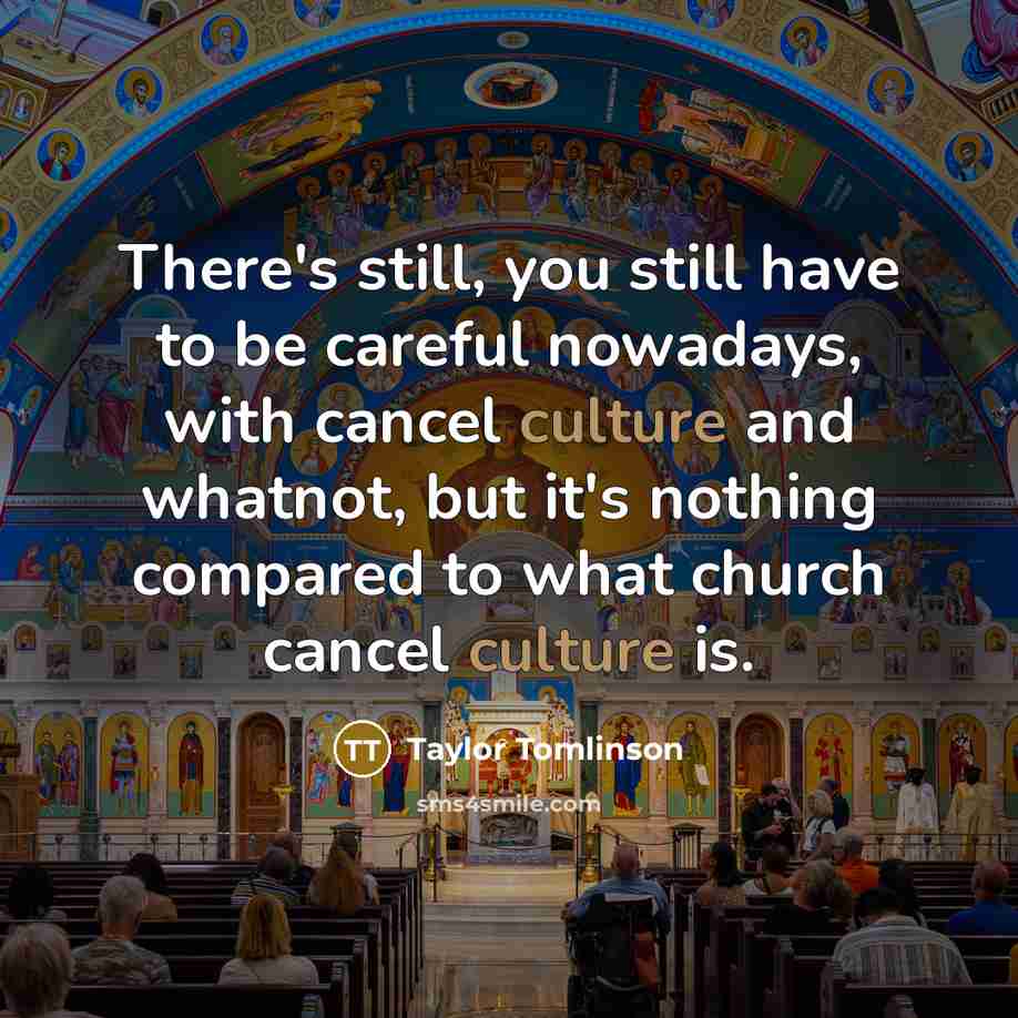 “There's still, you still have to be careful nowadays, with…” quote by Taylor Tomlinson