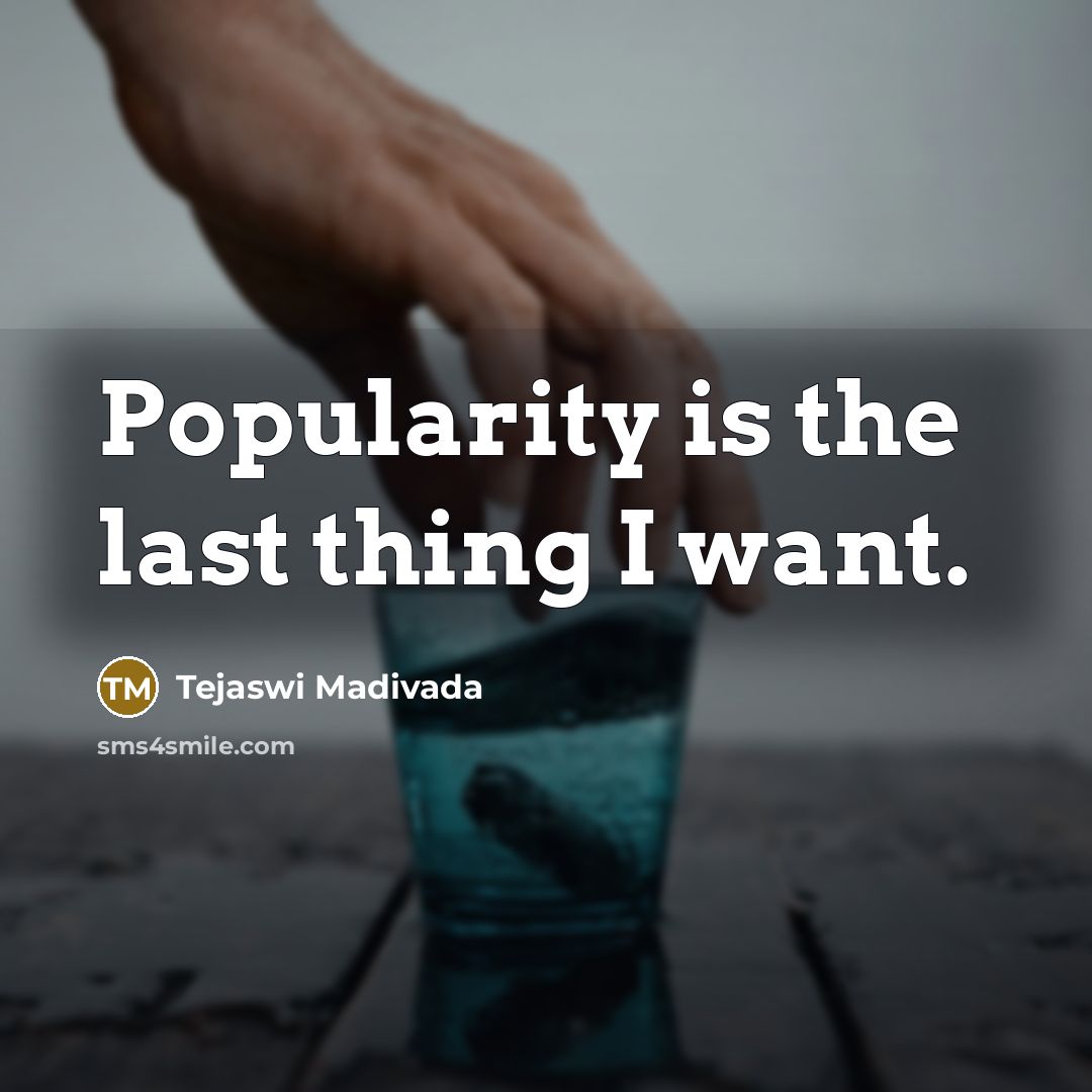 “Popularity is the last thing I want.…” quote by Tejaswi Madivada