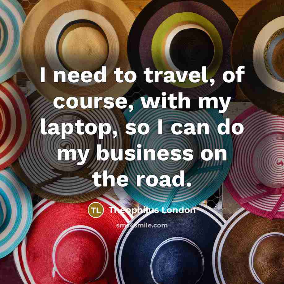 “I need to travel, of course, with my laptop, so…” quote by Theophilus London