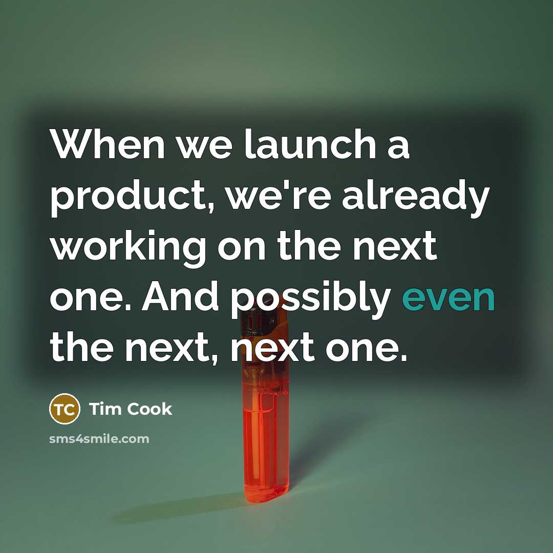 “When we launch a product, we're already working on the…” quote by Tim Cook