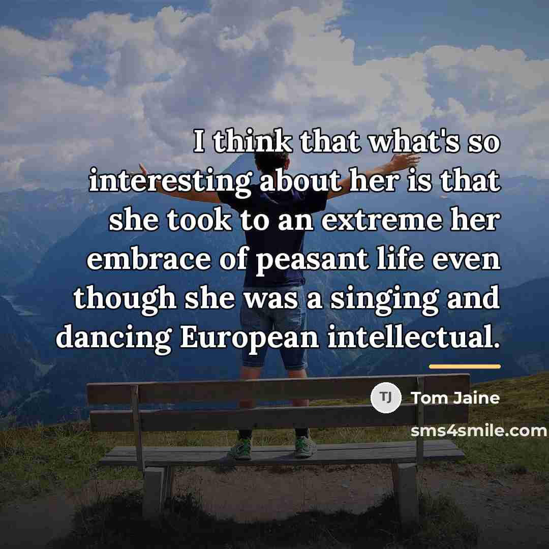 “I think that what's so interesting about her is that…” quote by Tom Jaine