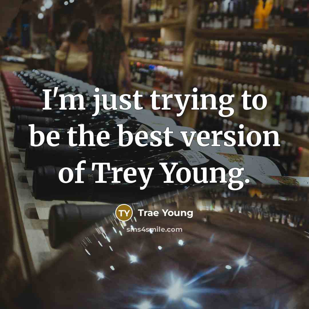 “I'm just trying to be the best version of Trey…” quote by Trae Young