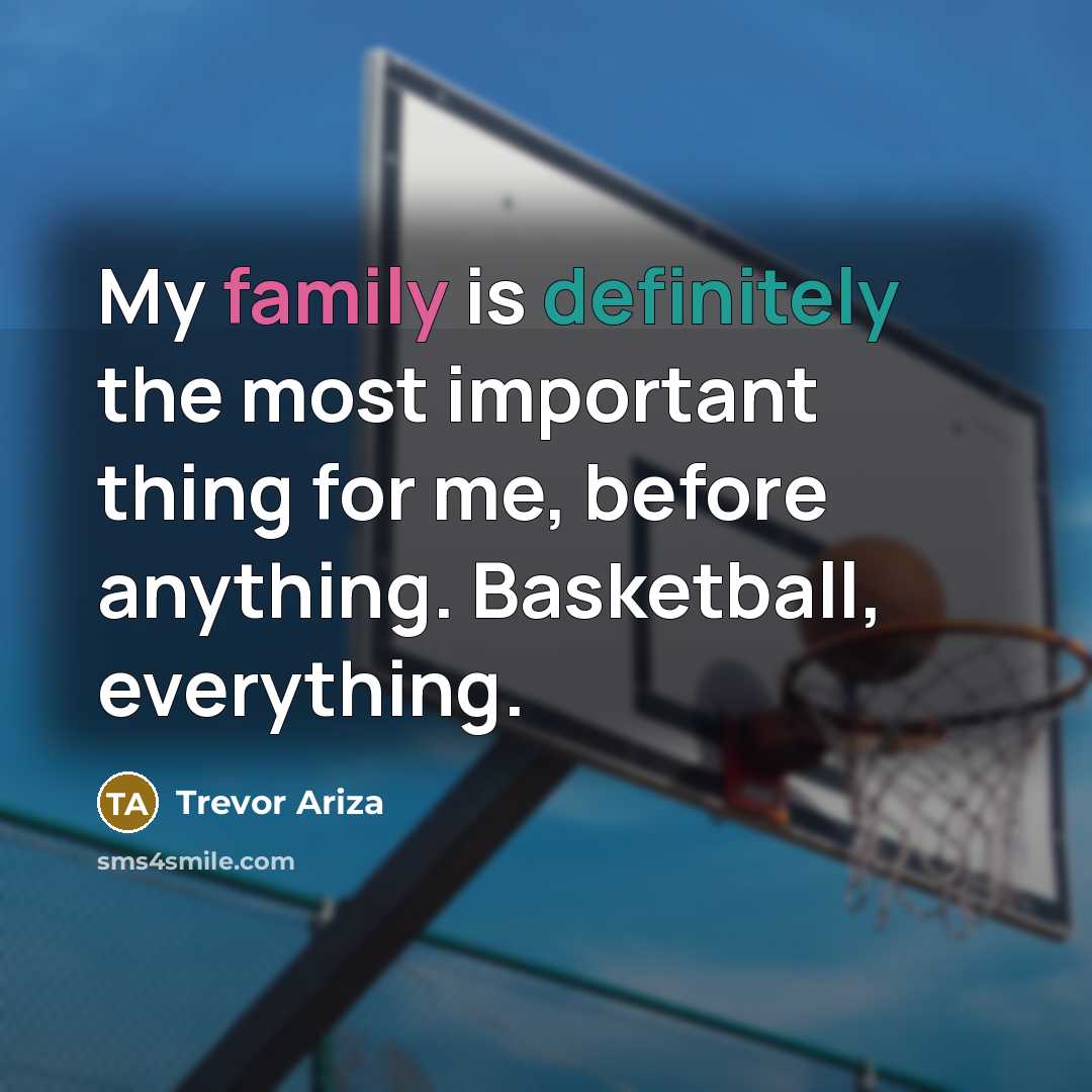 “My family is definitely the most important thing for me,…” quote by Trevor Ariza