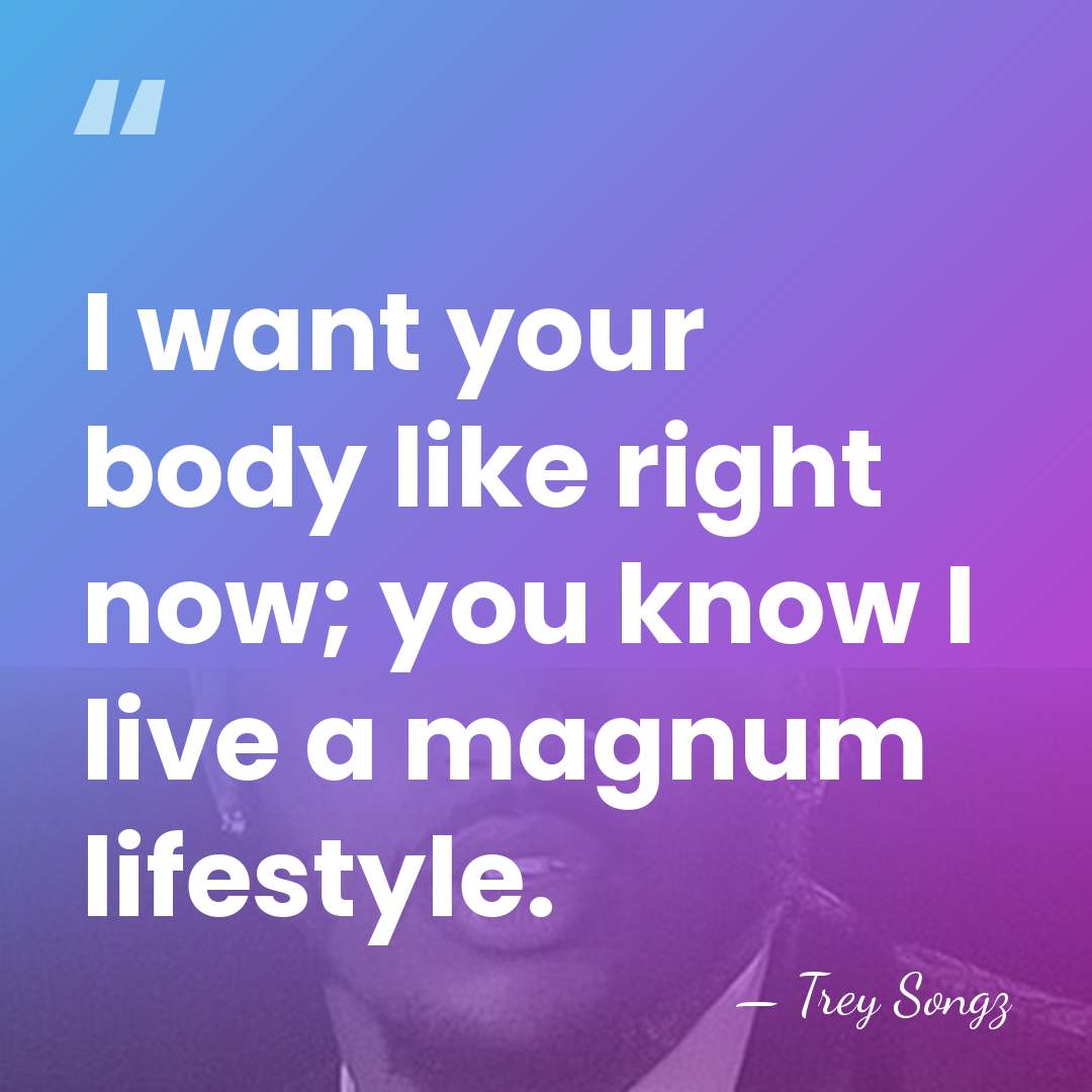 I want your body like right now; you know I live a&hellip; - Trey Songz