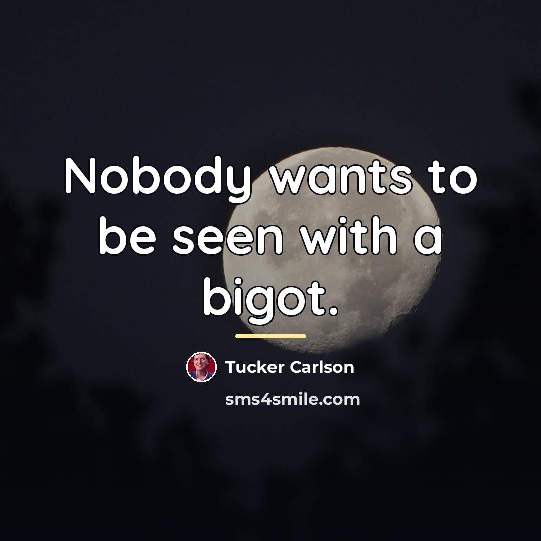 “Nobody wants to be seen with a bigot.…” quote by Tucker Carlson