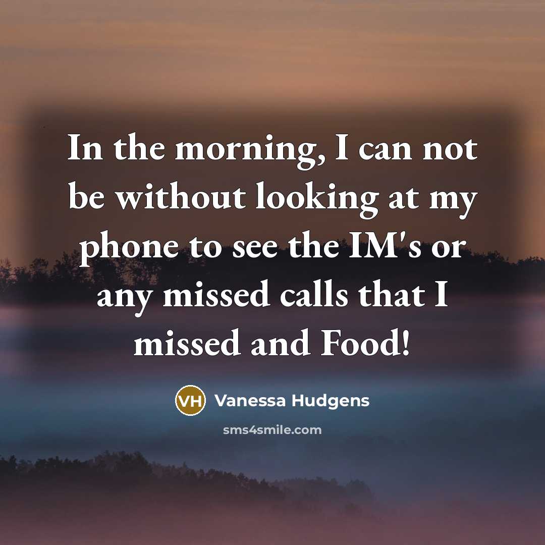 “In the morning, I can not be without looking at…” quote by Vanessa Hudgens